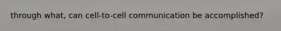 through what, can cell-to-cell communication be accomplished?