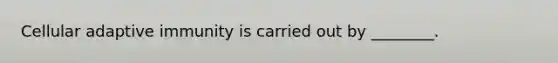 Cellular adaptive immunity is carried out by ________.