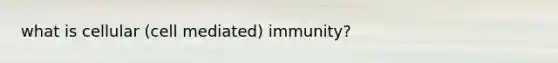 what is cellular (cell mediated) immunity?