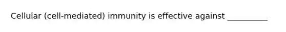 Cellular (cell-mediated) immunity is effective against __________