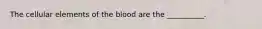 The cellular elements of the blood are the __________.