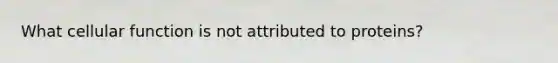 What cellular function is not attributed to proteins?