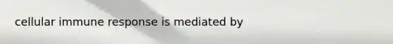 cellular immune response is mediated by