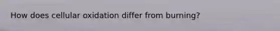 How does cellular oxidation differ from burning?