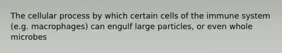 The cellular process by which certain cells of the immune system (e.g. macrophages) can engulf large particles, or even whole microbes