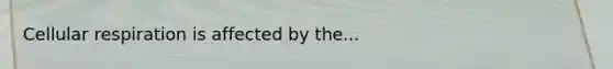 <a href='https://www.questionai.com/knowledge/k1IqNYBAJw-cellular-respiration' class='anchor-knowledge'>cellular respiration</a> is affected by the...