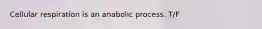 Cellular respiration is an anabolic process. T/F