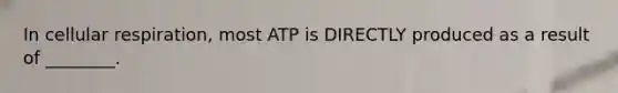 In cellular respiration, most ATP is DIRECTLY produced as a result of ________.