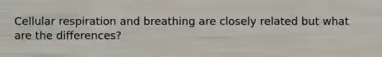 Cellular respiration and breathing are closely related but what are the differences?