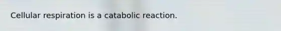 Cellular respiration is a catabolic reaction.
