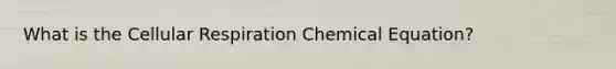 What is the <a href='https://www.questionai.com/knowledge/k1IqNYBAJw-cellular-respiration' class='anchor-knowledge'>cellular respiration</a> Chemical Equation?