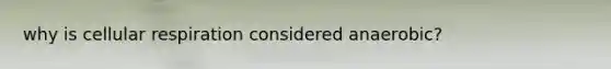 why is cellular respiration considered anaerobic?