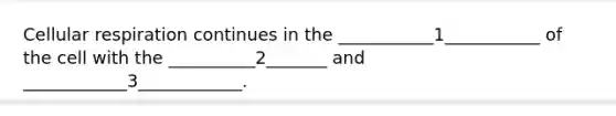 <a href='https://www.questionai.com/knowledge/k1IqNYBAJw-cellular-respiration' class='anchor-knowledge'>cellular respiration</a> continues in the ___________1___________ of the cell with the __________2_______ and ____________3____________.