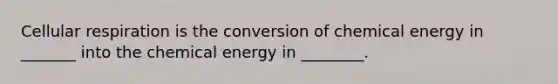 <a href='https://www.questionai.com/knowledge/k1IqNYBAJw-cellular-respiration' class='anchor-knowledge'>cellular respiration</a> is the conversion of chemical energy in _______ into the chemical energy in ________.