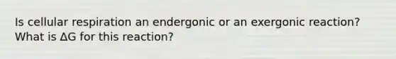 Is <a href='https://www.questionai.com/knowledge/k1IqNYBAJw-cellular-respiration' class='anchor-knowledge'>cellular respiration</a> an endergonic or an exergonic reaction? What is ∆G for this reaction?