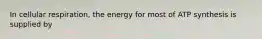 In cellular respiration, the energy for most of ATP synthesis is supplied by