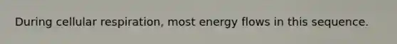 During cellular respiration, most energy flows in this sequence.