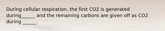 During cellular respiration, the first CO2 is generated during______ and the remaining carbons are given off as CO2 during ______.