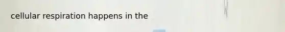 <a href='https://www.questionai.com/knowledge/k1IqNYBAJw-cellular-respiration' class='anchor-knowledge'>cellular respiration</a> happens in the