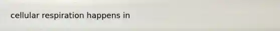 <a href='https://www.questionai.com/knowledge/k1IqNYBAJw-cellular-respiration' class='anchor-knowledge'>cellular respiration</a> happens in