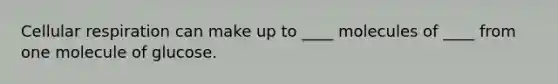 Cellular respiration can make up to ____ molecules of ____ from one molecule of glucose.