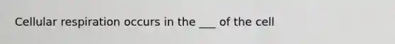 <a href='https://www.questionai.com/knowledge/k1IqNYBAJw-cellular-respiration' class='anchor-knowledge'>cellular respiration</a> occurs in the ___ of the cell