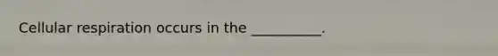 <a href='https://www.questionai.com/knowledge/k1IqNYBAJw-cellular-respiration' class='anchor-knowledge'>cellular respiration</a> occurs in the __________.