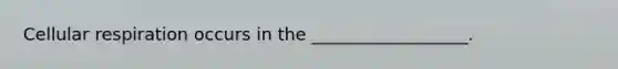 <a href='https://www.questionai.com/knowledge/k1IqNYBAJw-cellular-respiration' class='anchor-knowledge'>cellular respiration</a> occurs in the __________________.