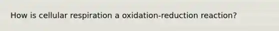 How is cellular respiration a oxidation-reduction reaction?