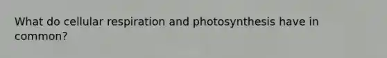 What do <a href='https://www.questionai.com/knowledge/k1IqNYBAJw-cellular-respiration' class='anchor-knowledge'>cellular respiration</a> and photosynthesis have in common?
