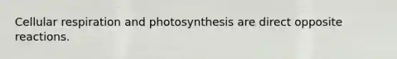 <a href='https://www.questionai.com/knowledge/k1IqNYBAJw-cellular-respiration' class='anchor-knowledge'>cellular respiration</a> and photosynthesis are direct opposite reactions.