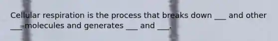 <a href='https://www.questionai.com/knowledge/k1IqNYBAJw-cellular-respiration' class='anchor-knowledge'>cellular respiration</a> is the process that breaks down ___ and other ___ molecules and generates ___ and ___.