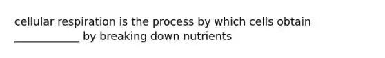 <a href='https://www.questionai.com/knowledge/k1IqNYBAJw-cellular-respiration' class='anchor-knowledge'>cellular respiration</a> is the process by which cells obtain ____________ by breaking down nutrients