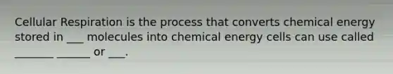 <a href='https://www.questionai.com/knowledge/k1IqNYBAJw-cellular-respiration' class='anchor-knowledge'>cellular respiration</a> is the process that converts chemical energy stored in ___ molecules into chemical energy cells can use called _______ ______ or ___.