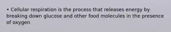 • Cellular respiration is the process that releases energy by breaking down glucose and other food molecules in the presence of oxygen