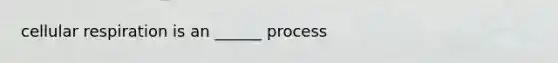 cellular respiration is an ______ process