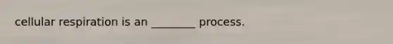 cellular respiration is an ________ process.