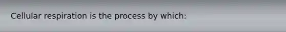 <a href='https://www.questionai.com/knowledge/k1IqNYBAJw-cellular-respiration' class='anchor-knowledge'>cellular respiration</a> is the process by which: