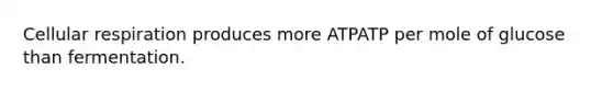 Cellular respiration produces more ATPATP per mole of glucose than fermentation.