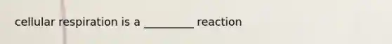 cellular respiration is a _________ reaction