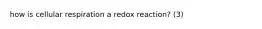 how is cellular respiration a redox reaction? (3)