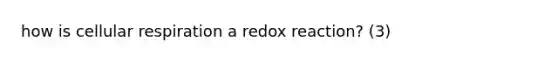 how is cellular respiration a redox reaction? (3)