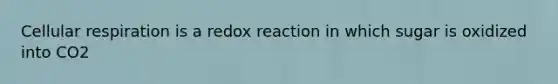 <a href='https://www.questionai.com/knowledge/k1IqNYBAJw-cellular-respiration' class='anchor-knowledge'>cellular respiration</a> is a redox reaction in which sugar is oxidized into CO2