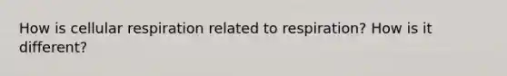 How is cellular respiration related to respiration? How is it different?