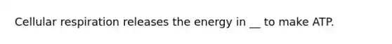 Cellular respiration releases the energy in __ to make ATP.