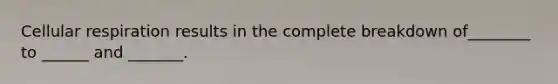 <a href='https://www.questionai.com/knowledge/k1IqNYBAJw-cellular-respiration' class='anchor-knowledge'>cellular respiration</a> results in the complete breakdown of________ to ______ and _______.