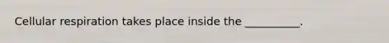 <a href='https://www.questionai.com/knowledge/k1IqNYBAJw-cellular-respiration' class='anchor-knowledge'>cellular respiration</a> takes place inside the __________.