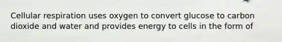 Cellular respiration uses oxygen to convert glucose to carbon dioxide and water and provides energy to cells in the form of