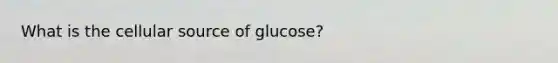 What is the cellular source of glucose?