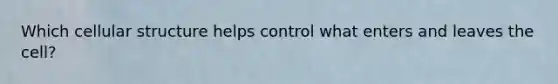 Which cellular structure helps control what enters and leaves the cell?